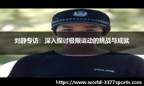 刘静专访：深入探讨极限运动的挑战与成就