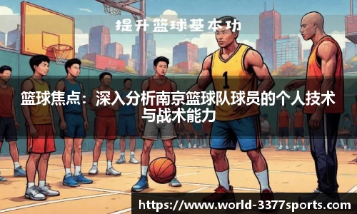 篮球焦点：深入分析南京篮球队球员的个人技术与战术能力